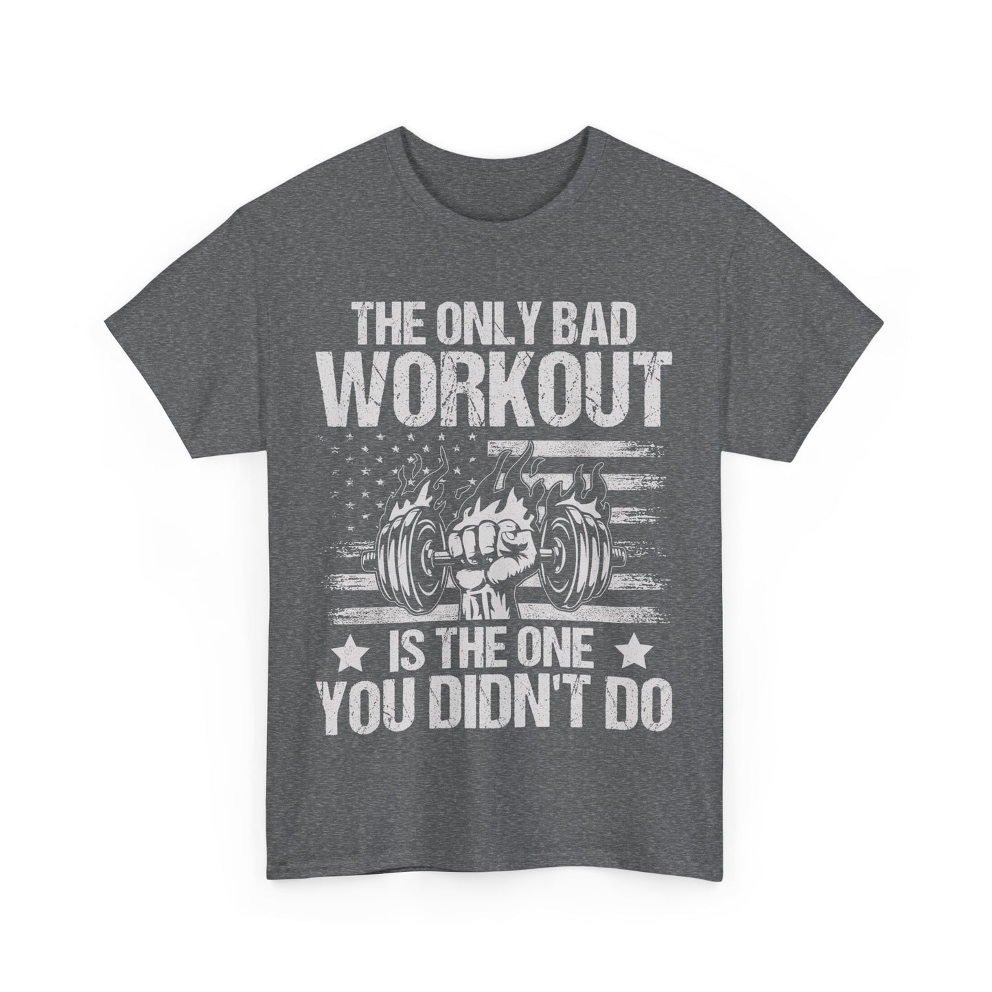 The Only Bad Workout is the One You Didn't Do Tee