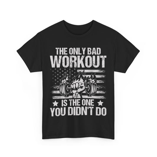 The Only Bad Workout is the One You Didn't Do Tee